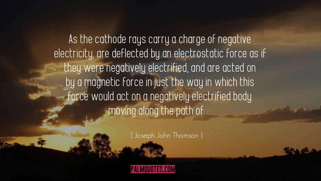 Joseph John Thomson Quotes: As the cathode rays carry
