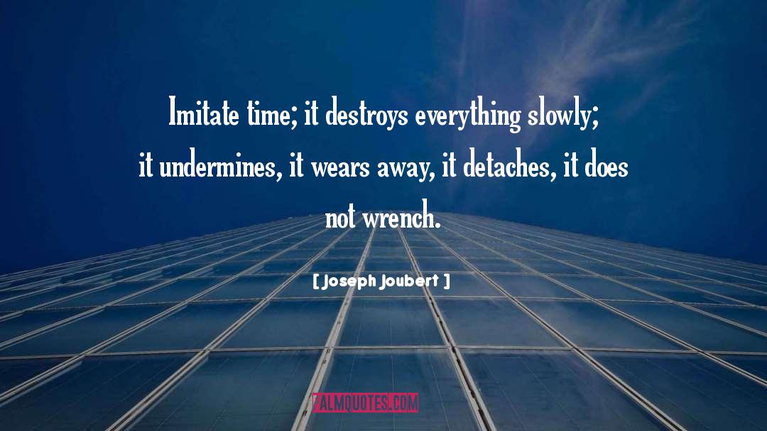 Joseph Joubert Quotes: Imitate time; it destroys everything
