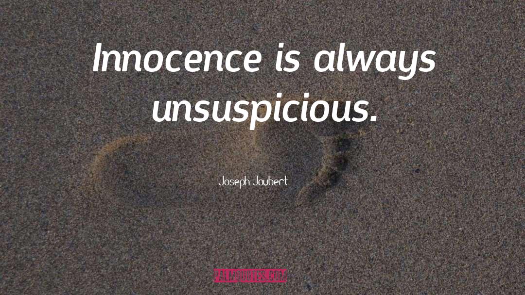 Joseph Joubert Quotes: Innocence is always unsuspicious.