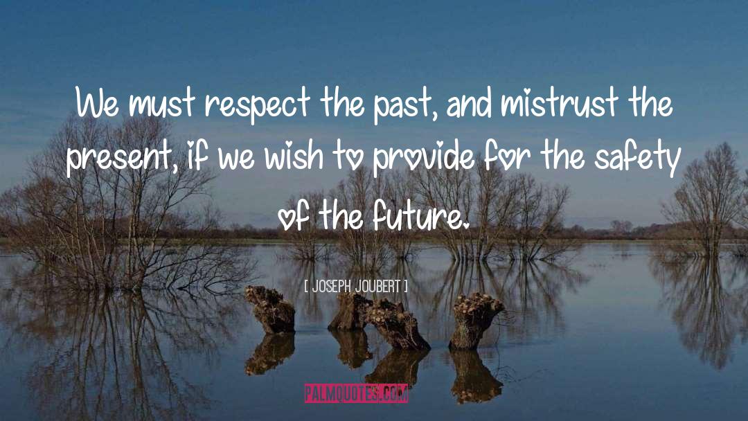 Joseph Joubert Quotes: We must respect the past,