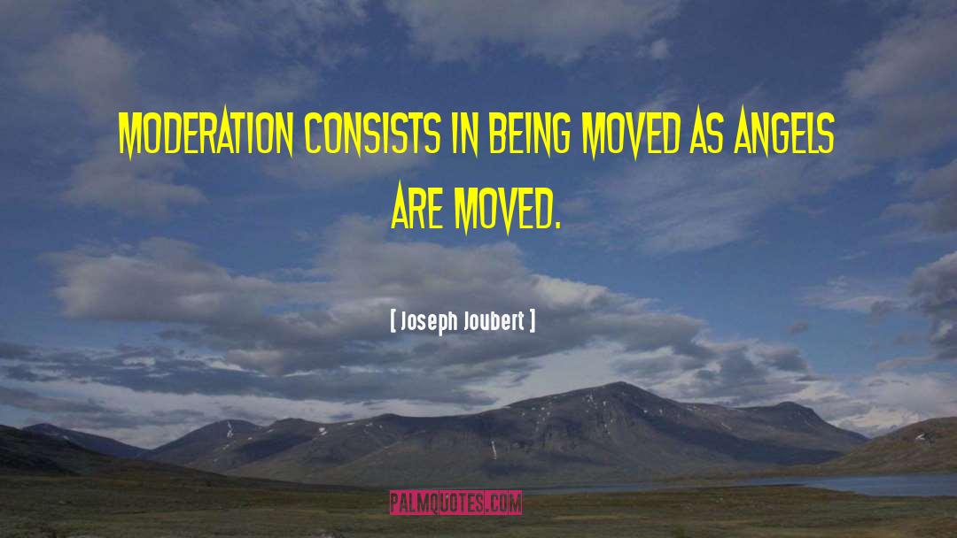 Joseph Joubert Quotes: Moderation consists in being moved