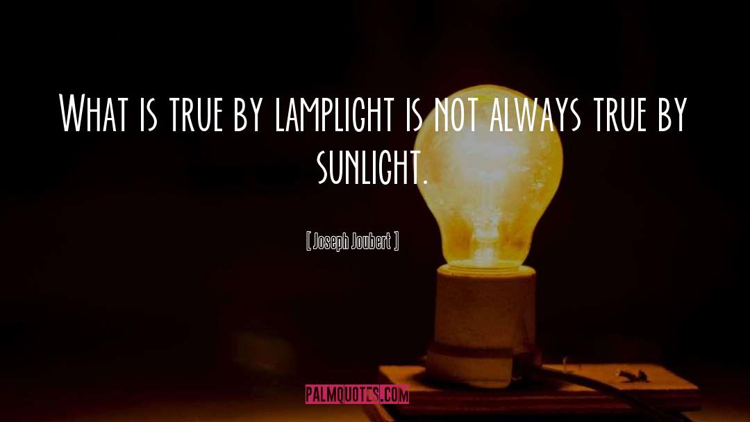 Joseph Joubert Quotes: What is true by lamplight