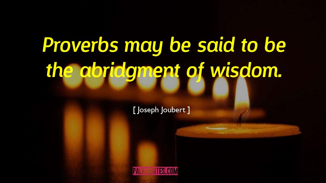 Joseph Joubert Quotes: Proverbs may be said to