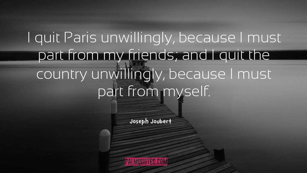 Joseph Joubert Quotes: I quit Paris unwillingly, because