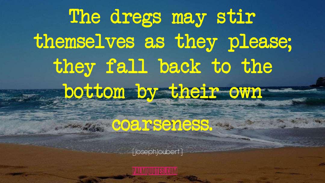 Joseph Joubert Quotes: The dregs may stir themselves