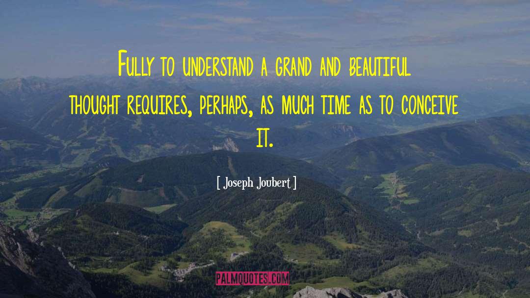 Joseph Joubert Quotes: Fully to understand a grand