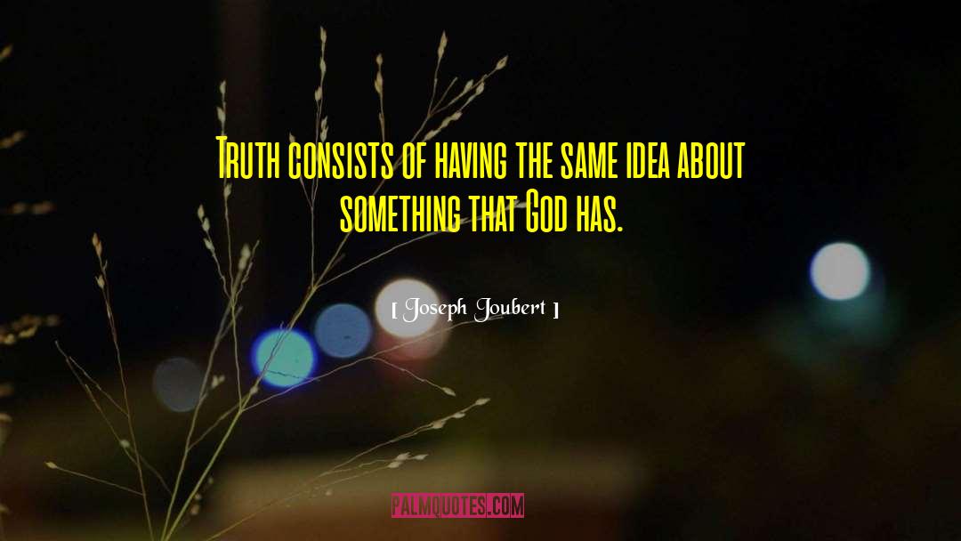 Joseph Joubert Quotes: Truth consists of having the