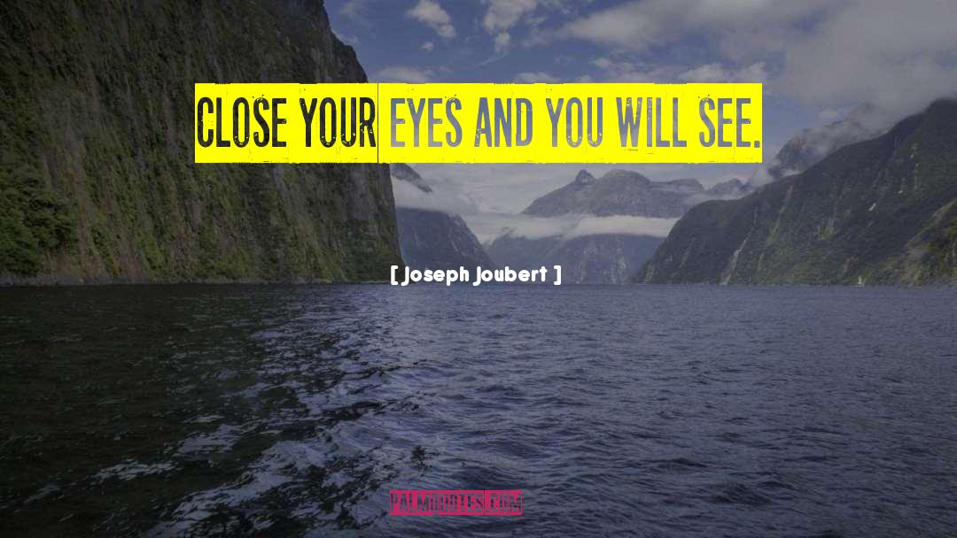 Joseph Joubert Quotes: Close your eyes and you
