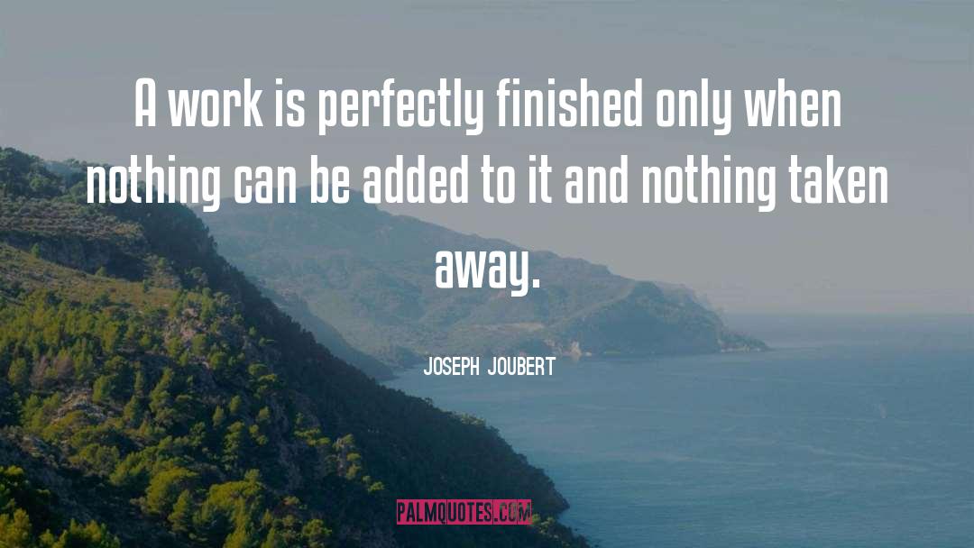 Joseph Joubert Quotes: A work is perfectly finished