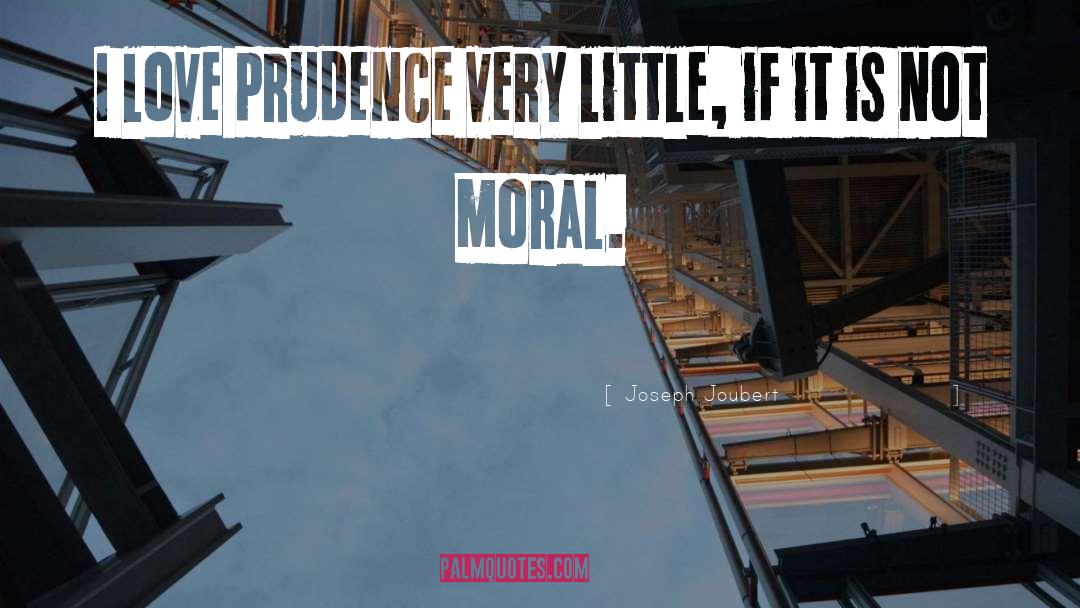 Joseph Joubert Quotes: I love prudence very little,