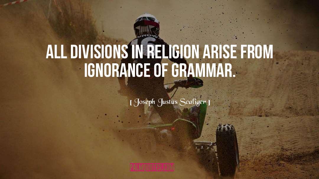 Joseph Justus Scaliger Quotes: All divisions in religion arise