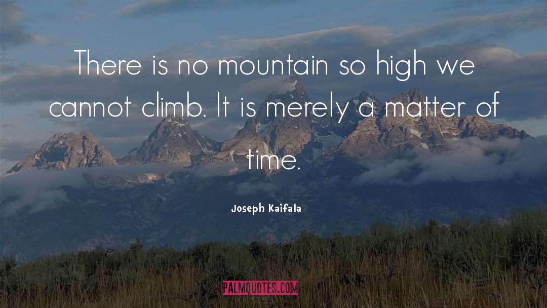 Joseph Kaifala Quotes: There is no mountain so