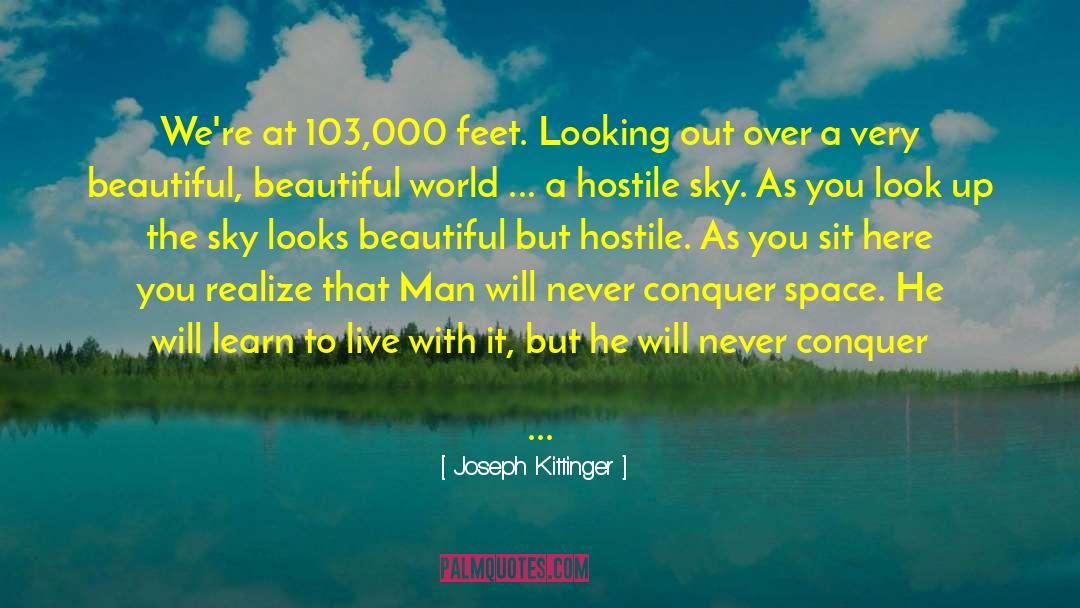Joseph Kittinger Quotes: We're at 103,000 feet. Looking