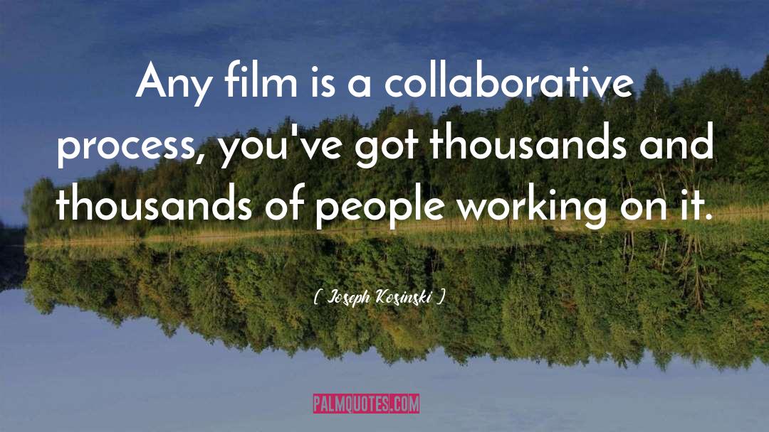 Joseph Kosinski Quotes: Any film is a collaborative