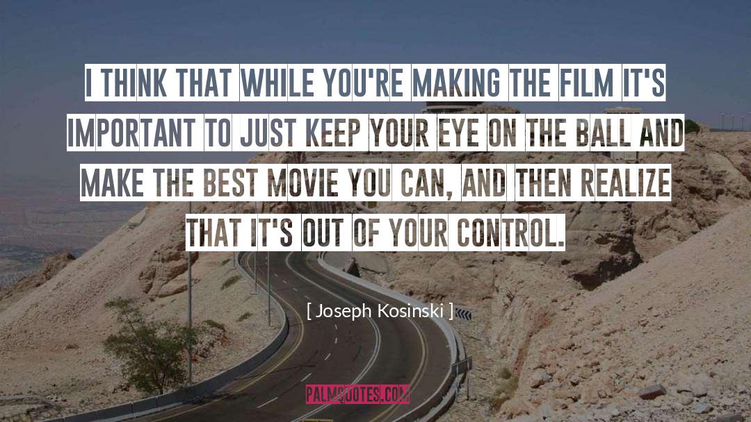 Joseph Kosinski Quotes: I think that while you're