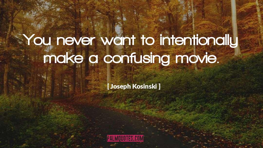 Joseph Kosinski Quotes: You never want to intentionally