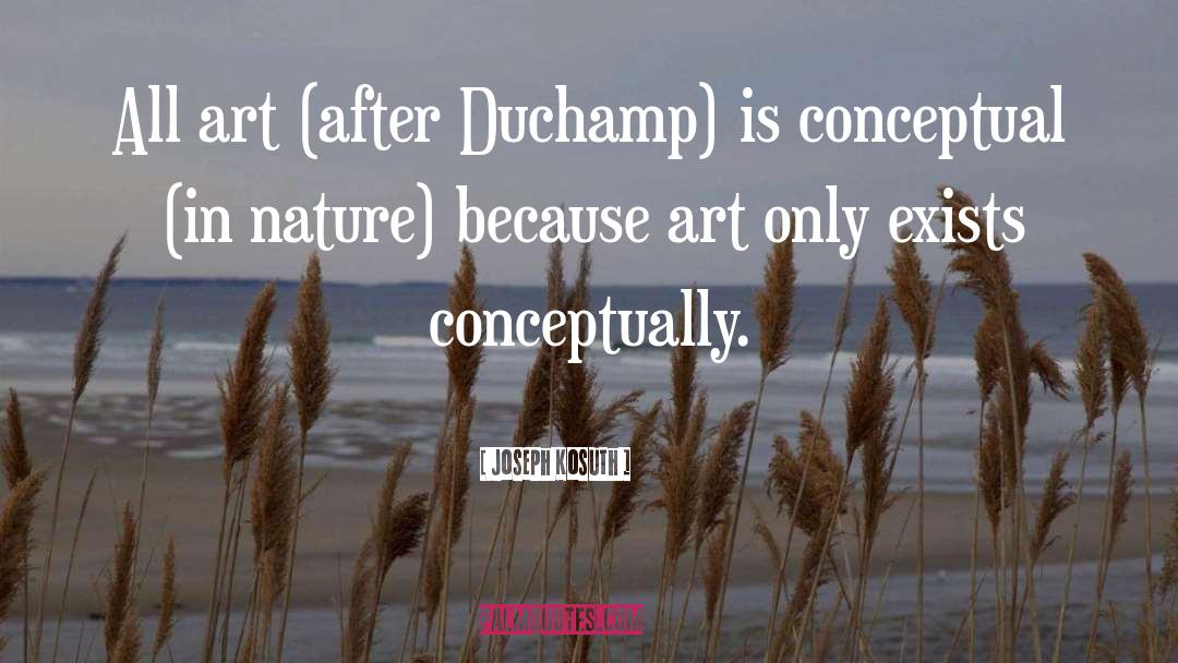 Joseph Kosuth Quotes: All art (after Duchamp) is