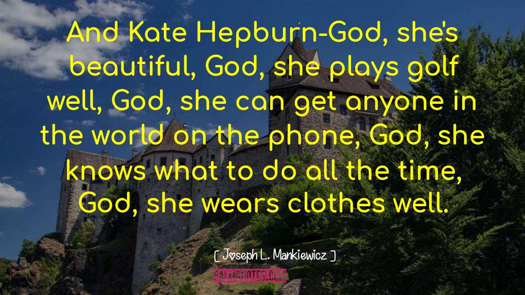 Joseph L. Mankiewicz Quotes: And Kate Hepburn-God, she's beautiful,