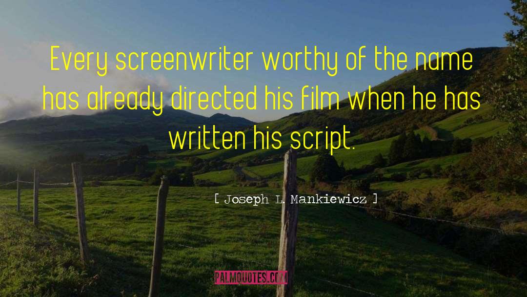 Joseph L. Mankiewicz Quotes: Every screenwriter worthy of the