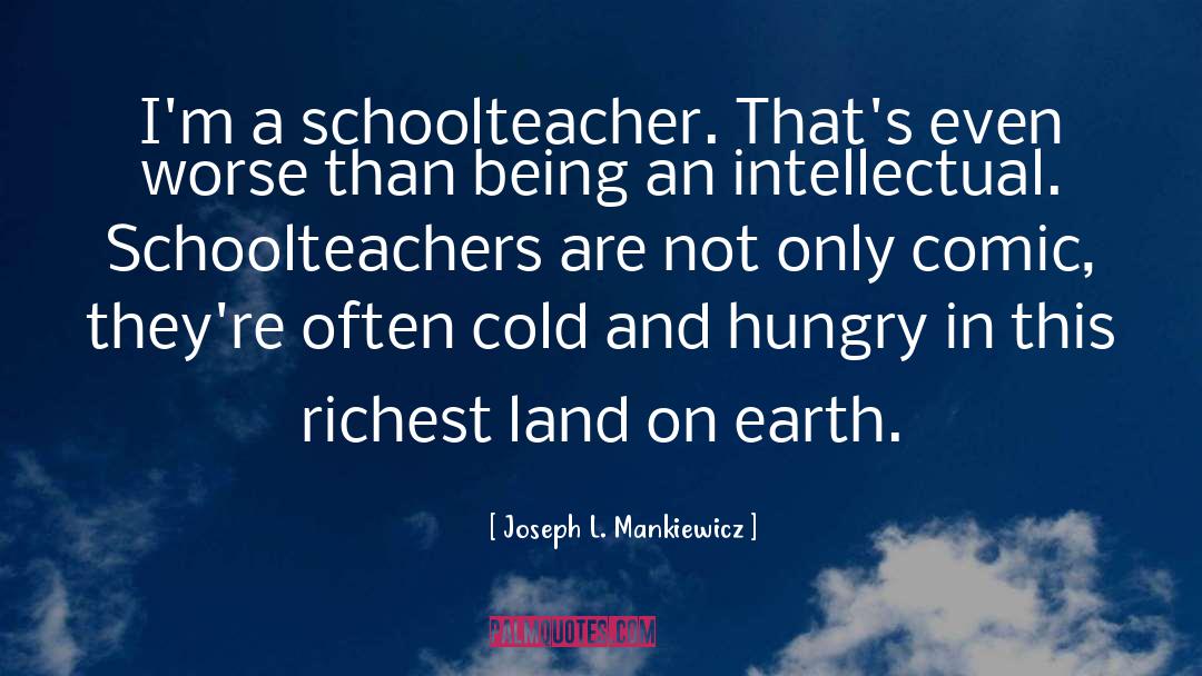 Joseph L. Mankiewicz Quotes: I'm a schoolteacher. That's even