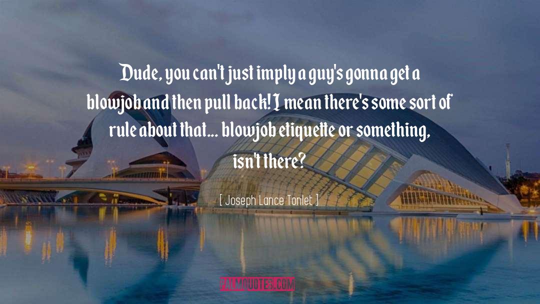 Joseph Lance Tonlet Quotes: Dude, you can't just imply