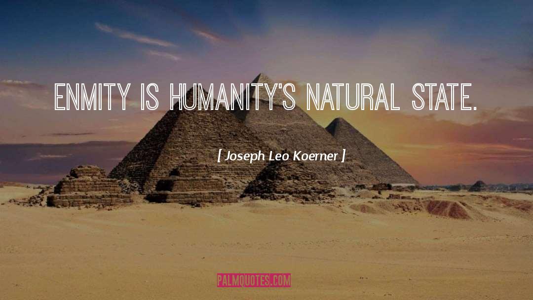 Joseph Leo Koerner Quotes: Enmity is humanity's natural state.