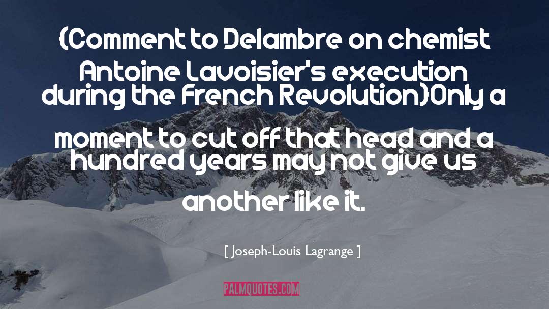 Joseph-Louis Lagrange Quotes: {Comment to Delambre on chemist