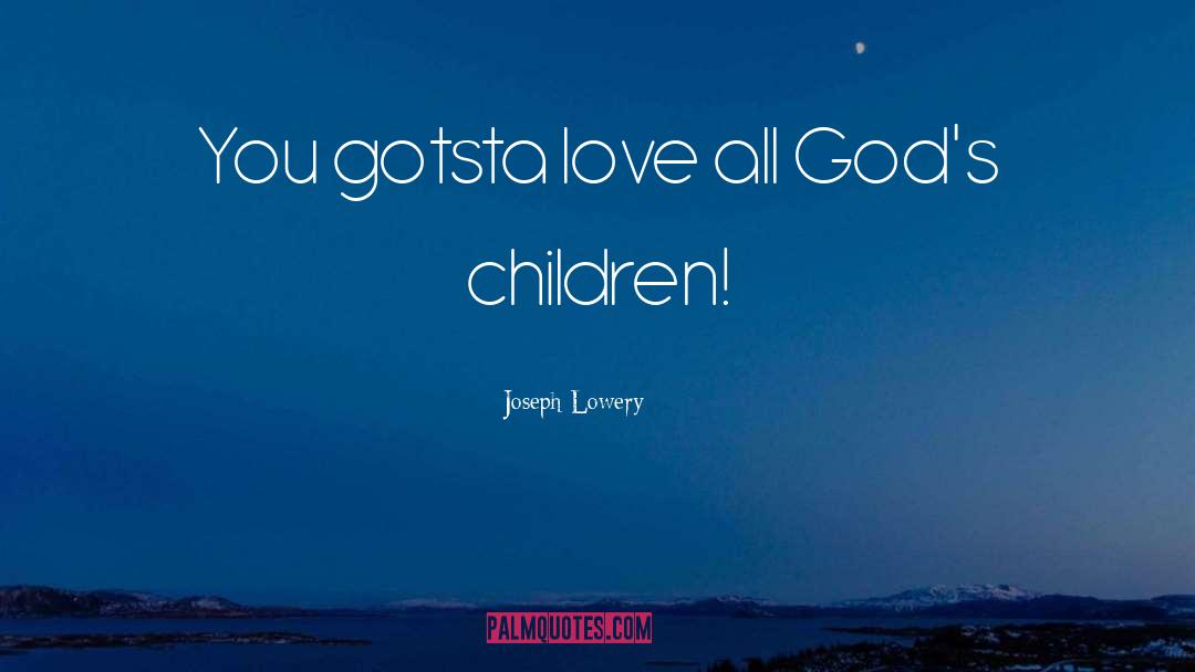 Joseph Lowery Quotes: You gotsta love all God's