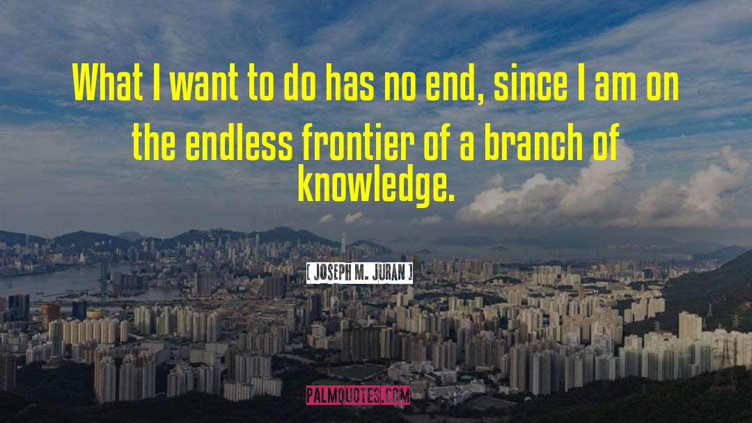 Joseph M. Juran Quotes: What I want to do
