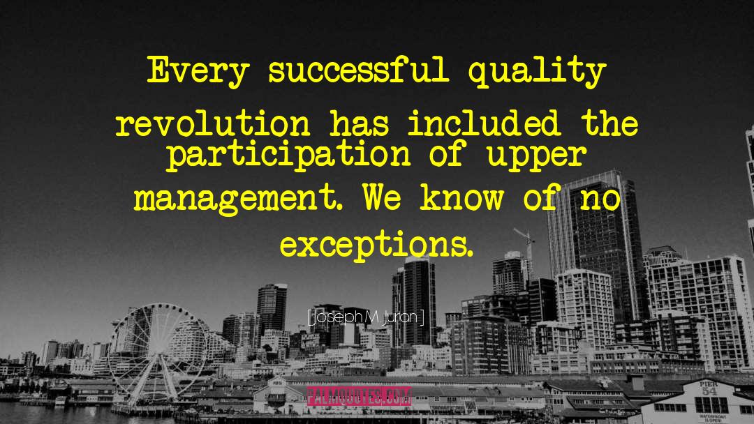 Joseph M. Juran Quotes: Every successful quality revolution has