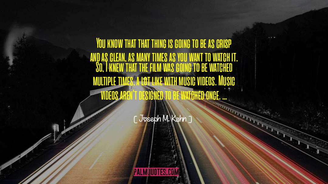 Joseph M. Kahn Quotes: You know that that thing