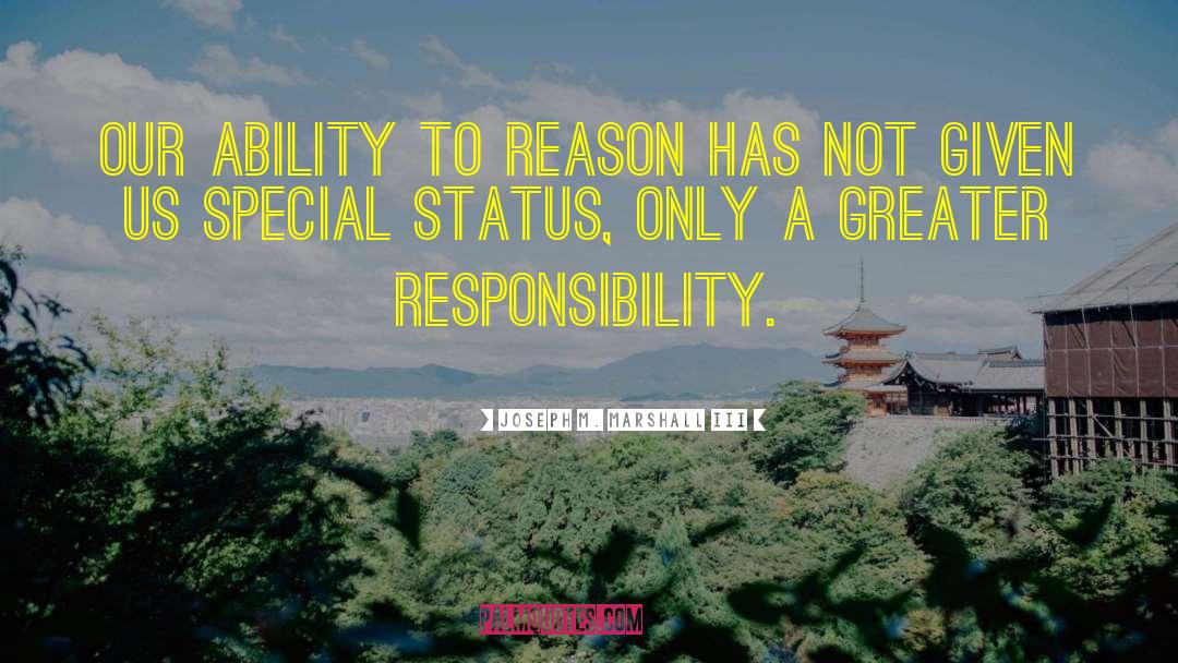 Joseph M. Marshall III Quotes: Our ability to reason has