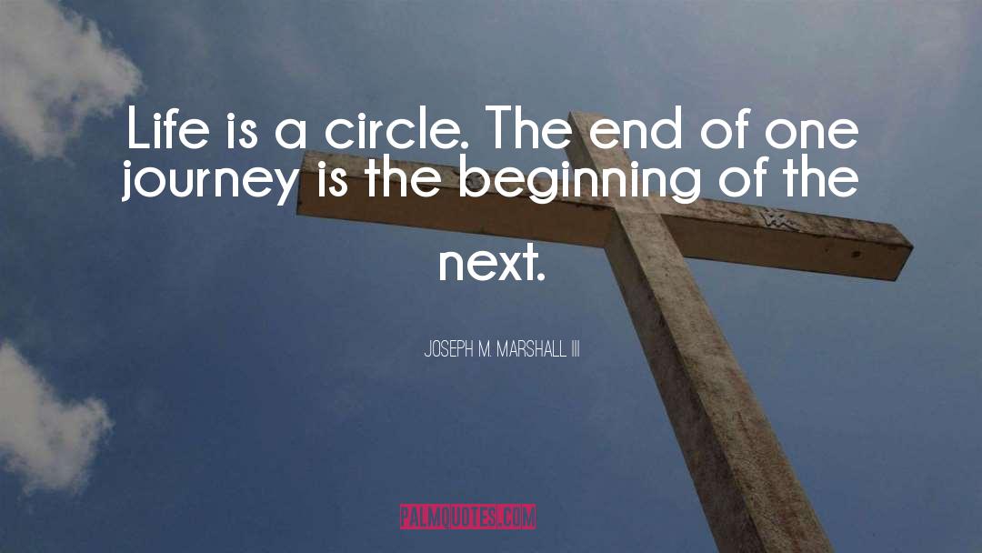 Joseph M. Marshall III Quotes: Life is a circle. The