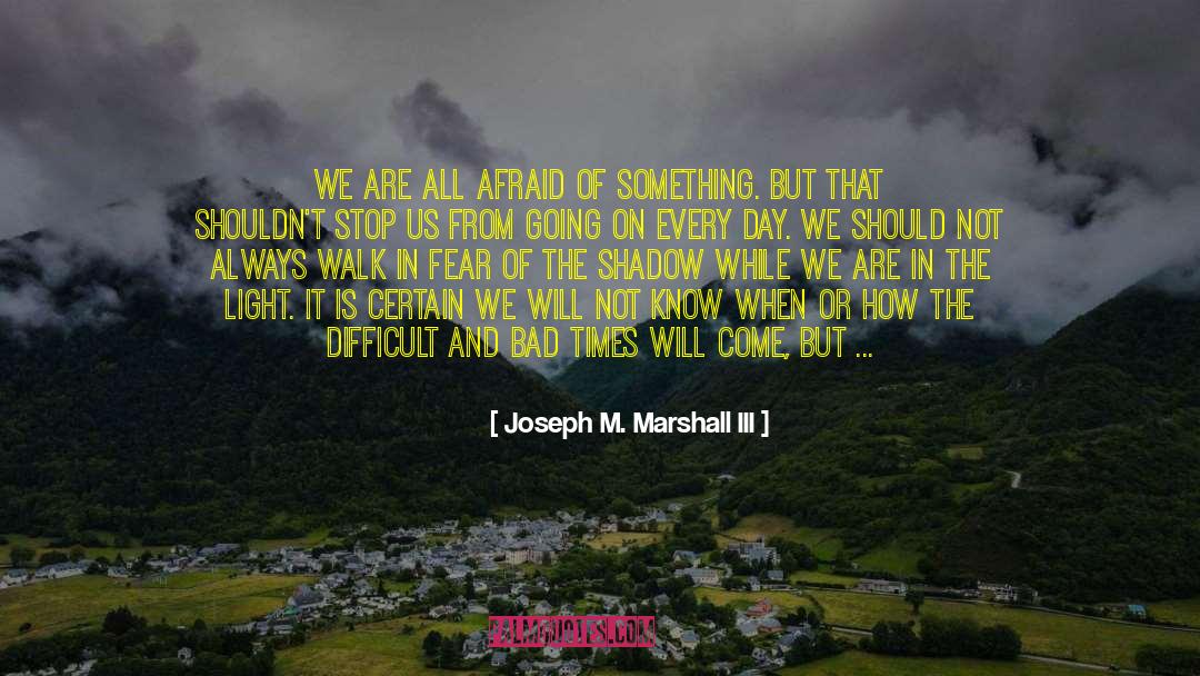 Joseph M. Marshall III Quotes: We are all afraid of