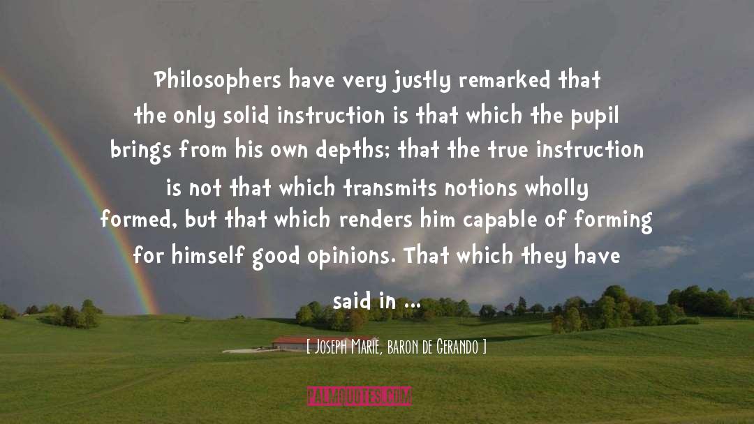 Joseph Marie, Baron De Gerando Quotes: Philosophers have very justly remarked