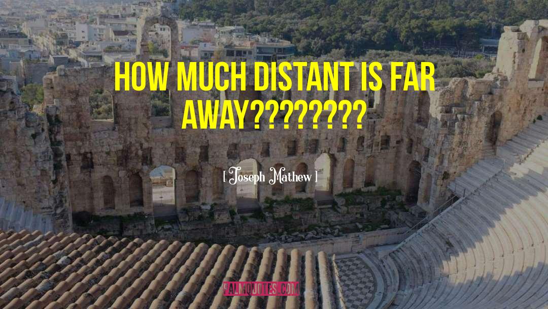Joseph Mathew Quotes: How much distant is far