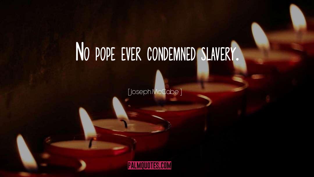 Joseph McCabe Quotes: No pope ever condemned slavery.