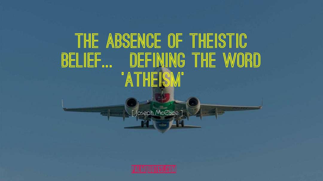 Joseph McCabe Quotes: The absence of theistic belief...<br