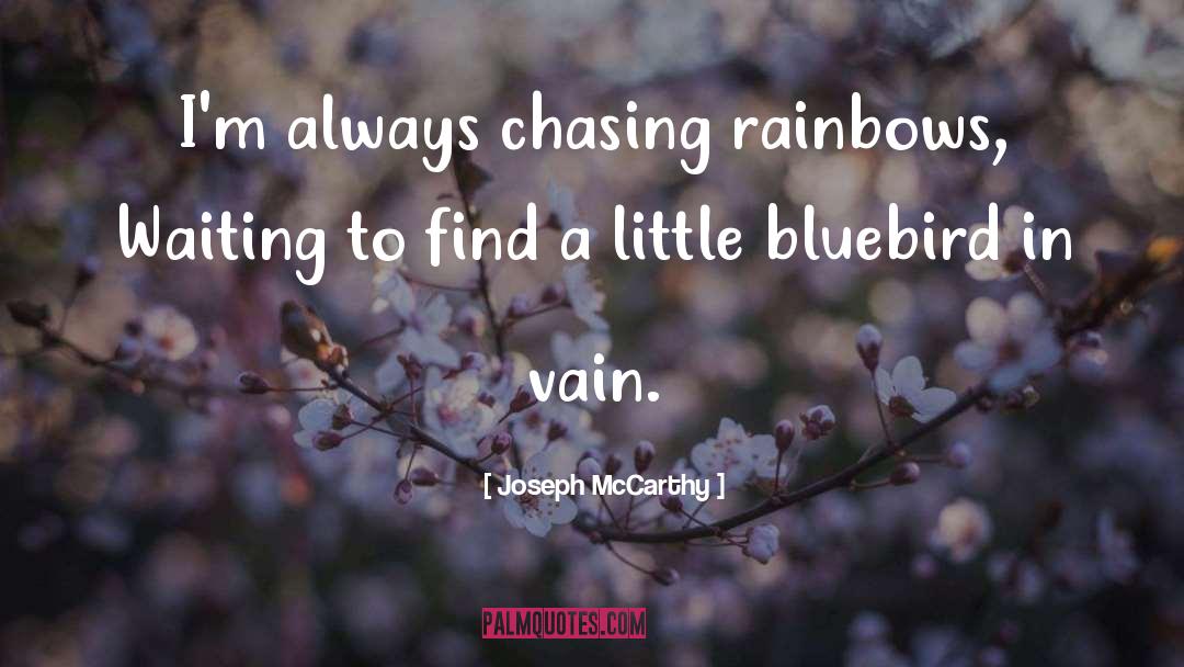 Joseph McCarthy Quotes: I'm always chasing rainbows, Waiting