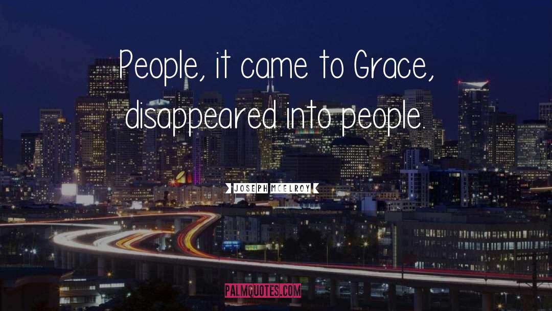 Joseph McElroy Quotes: People, it came to Grace,