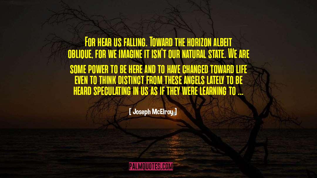 Joseph McElroy Quotes: For hear us falling. Toward