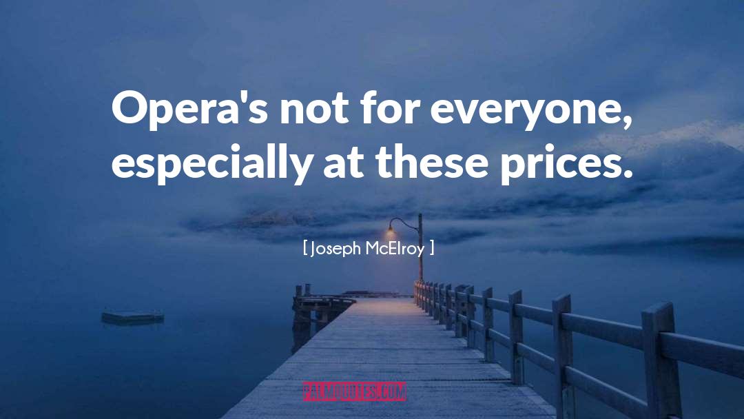 Joseph McElroy Quotes: Opera's not for everyone, especially