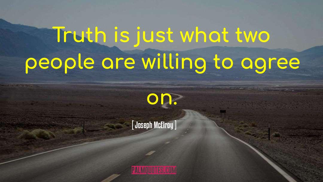 Joseph McElroy Quotes: Truth is just what two