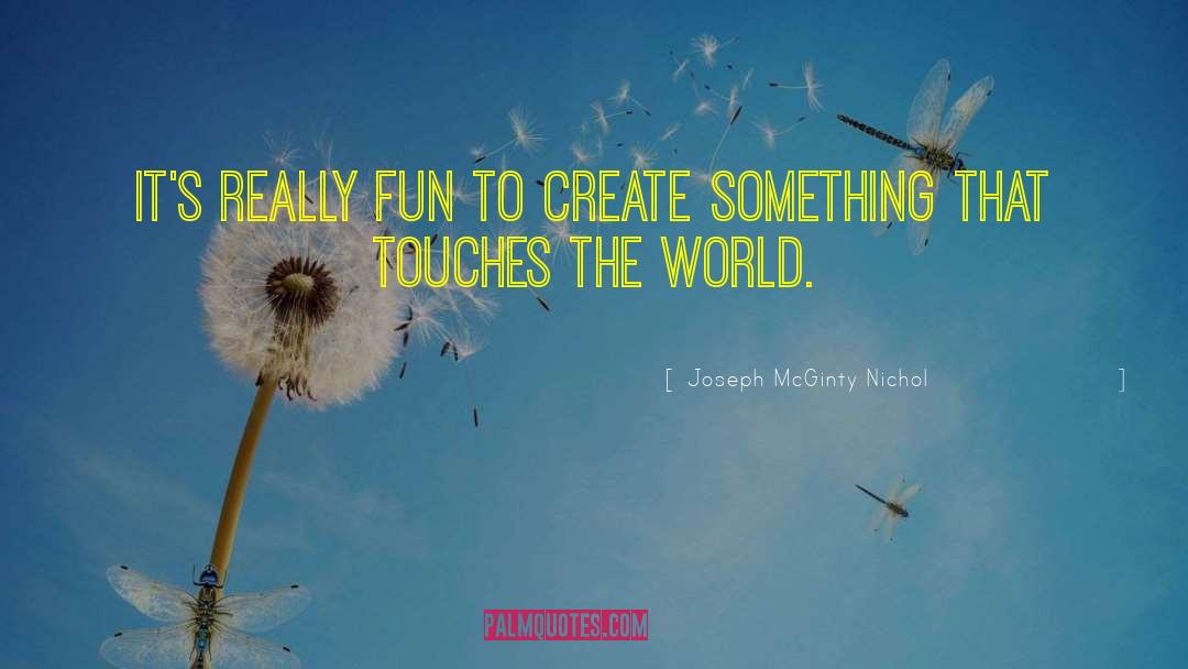 Joseph McGinty Nichol Quotes: It's really fun to create