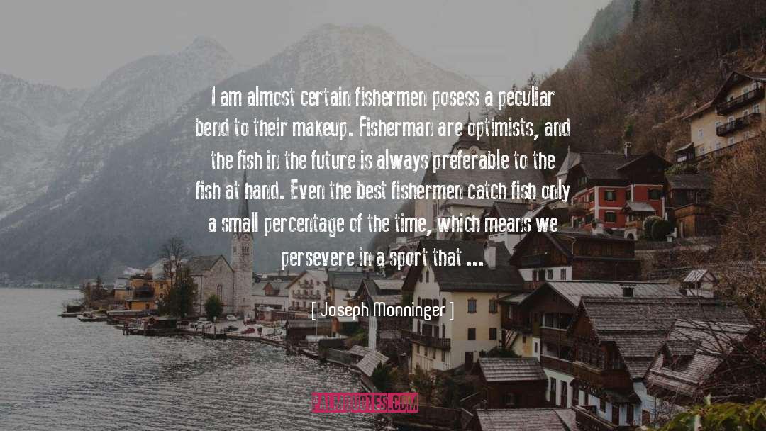 Joseph Monninger Quotes: I am almost certain fishermen