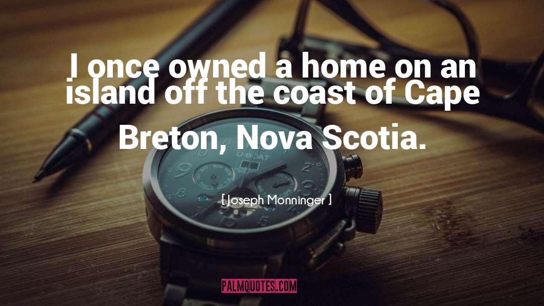 Joseph Monninger Quotes: I once owned a home