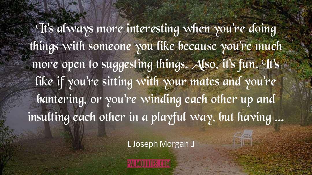 Joseph Morgan Quotes: It's always more interesting when