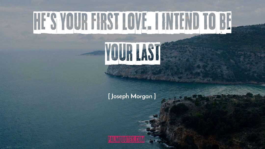 Joseph Morgan Quotes: He's your first love. I