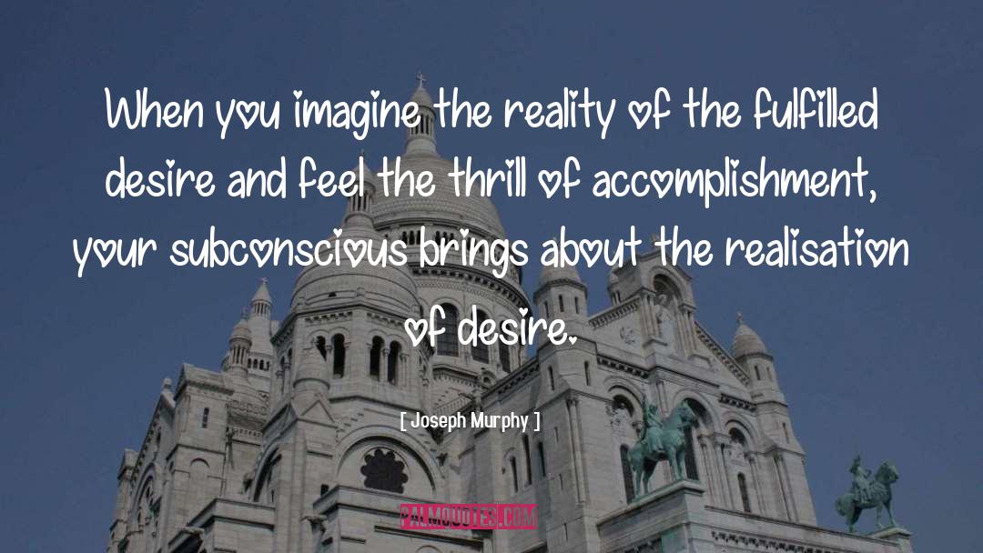 Joseph Murphy Quotes: When you imagine the reality