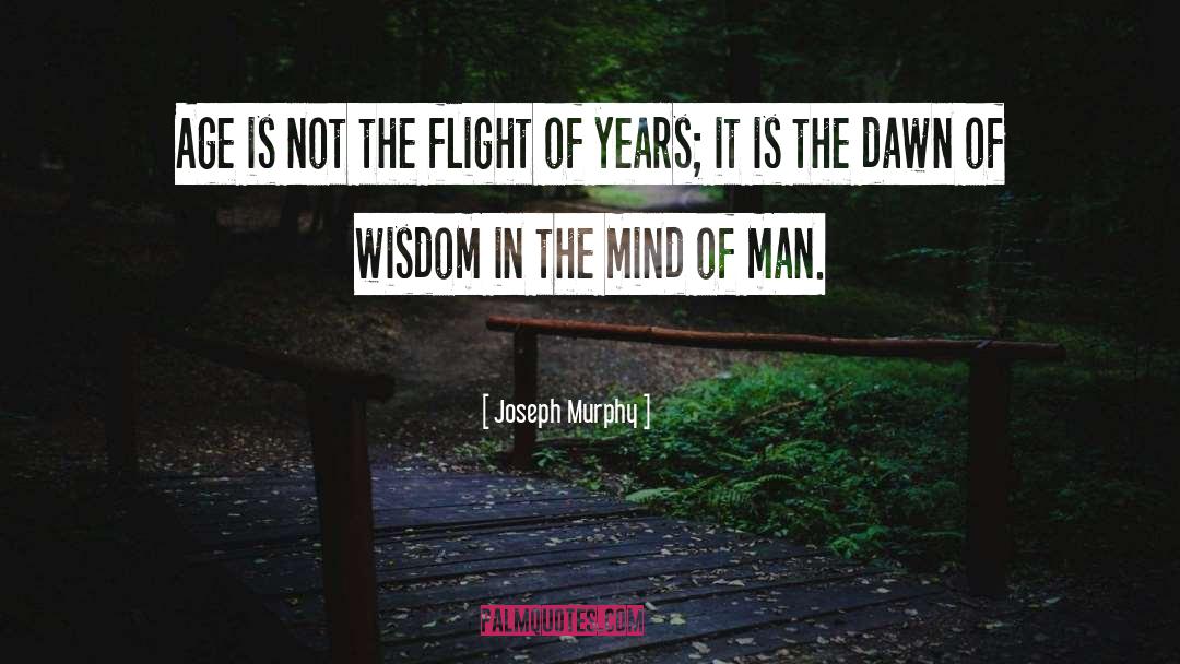 Joseph Murphy Quotes: Age is not the flight